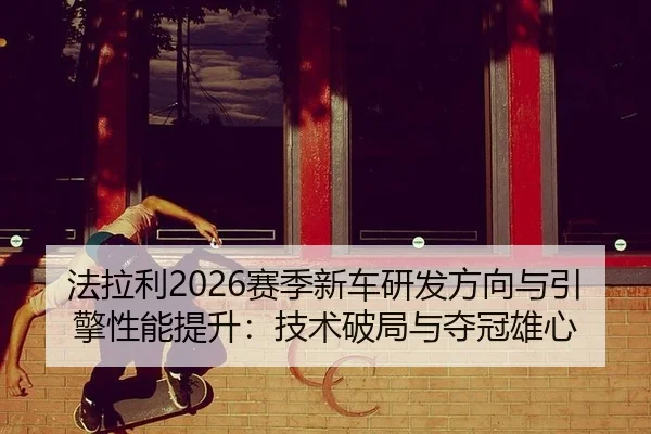 fa-la-li-sai-ji-xin-che-yan-fa-fang-xiang-yu-yin-qing-xing-neng-ti-sheng-ji-shu-po-ju-yu-duo-guan-xiong-xin-2-404.jpg
